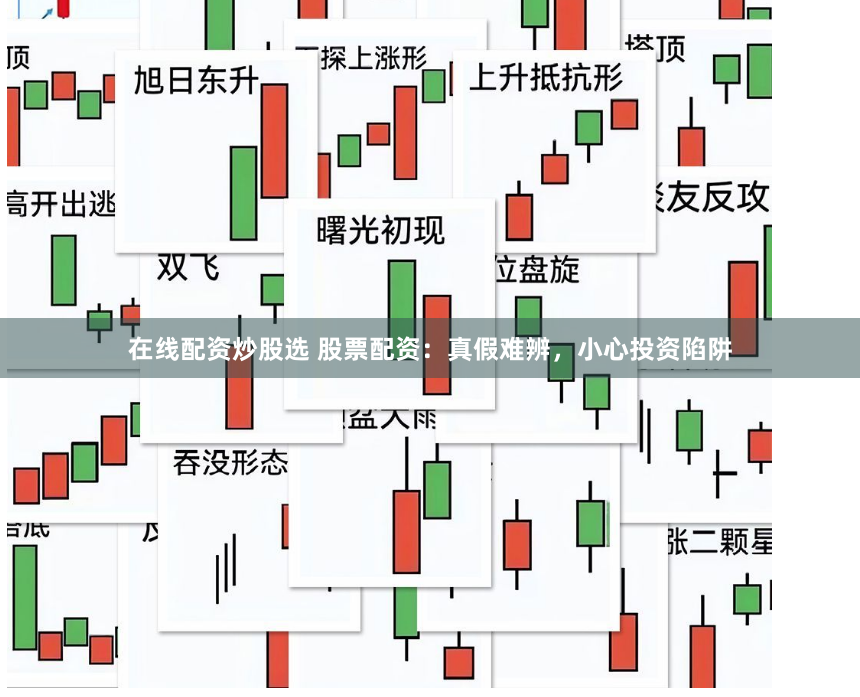 在线配资炒股选 股票配资：真假难辨，小心投资陷阱