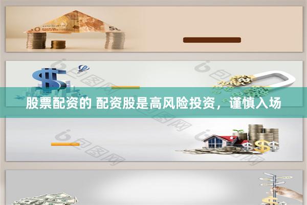 股票配资的 配资股是高风险投资，谨慎入场
