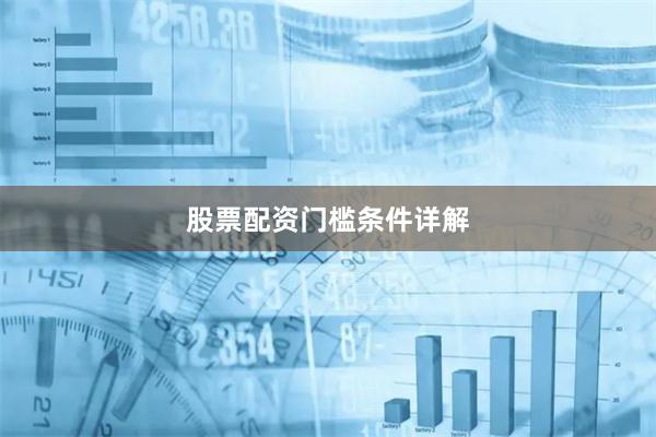 股票配资门槛条件详解