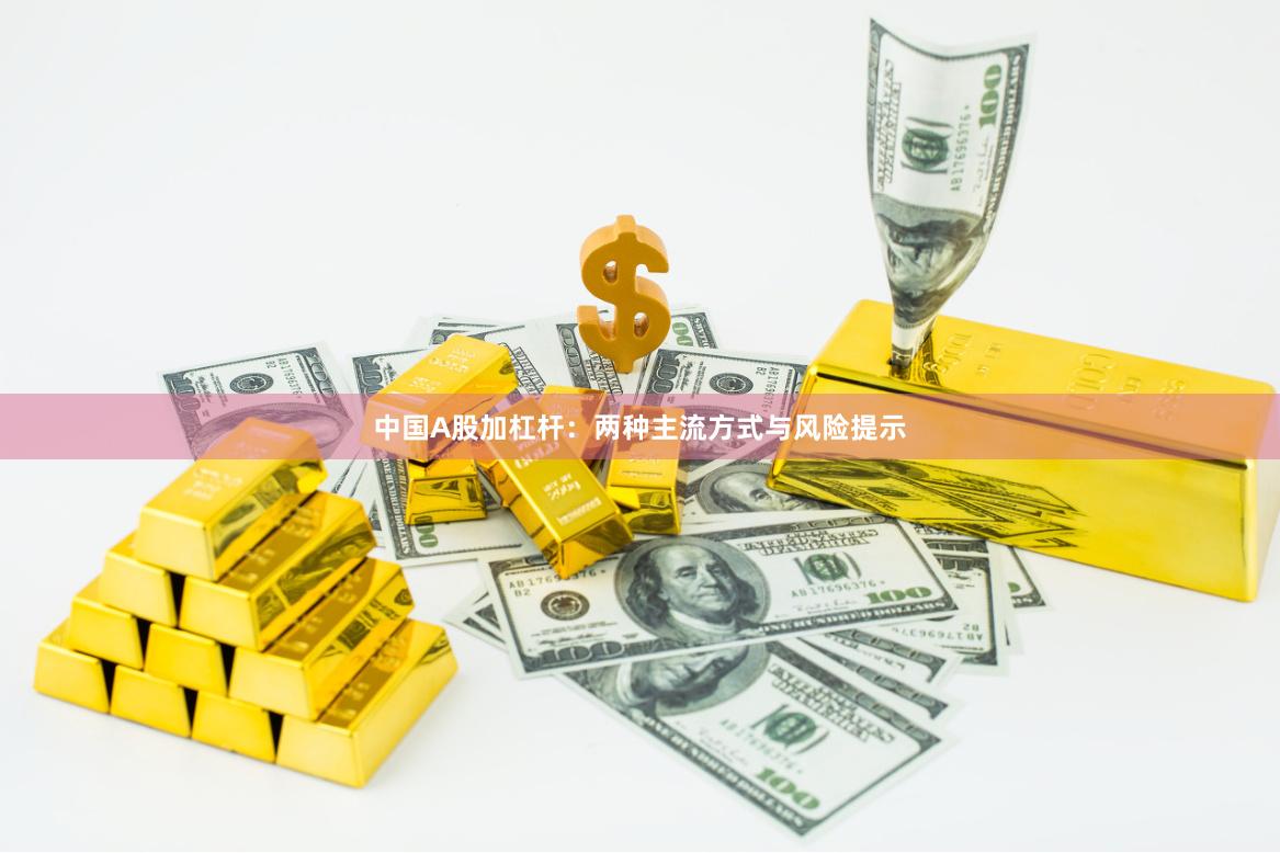 中国A股加杠杆：两种主流方式与风险提示