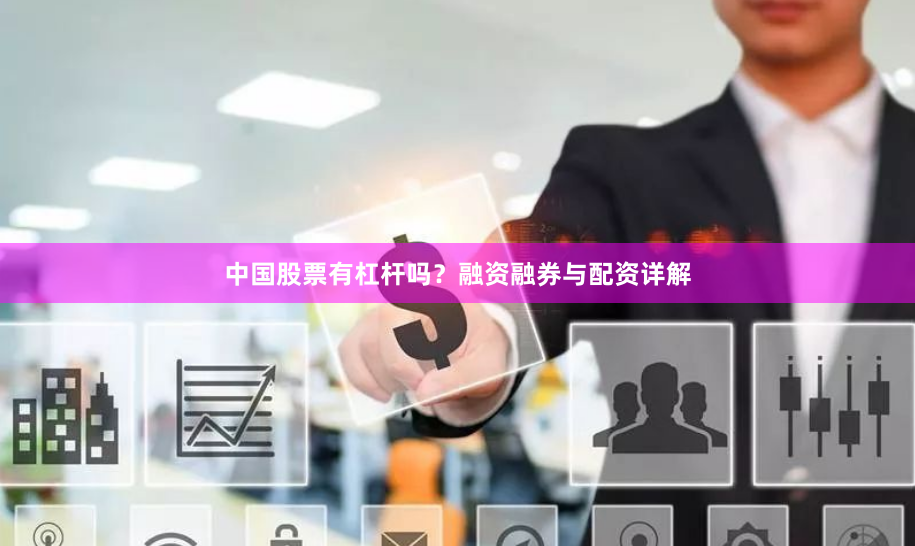 中国股票有杠杆吗？融资融券与配资详解