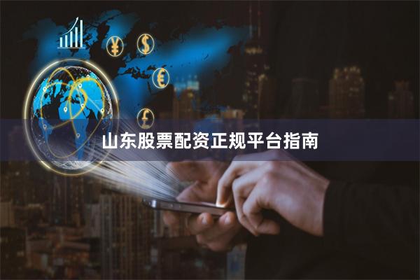 山东股票配资正规平台指南