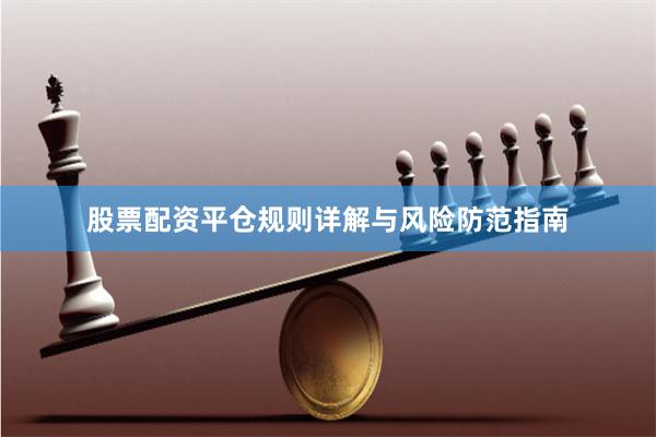 股票配资平仓规则详解与风险防范指南