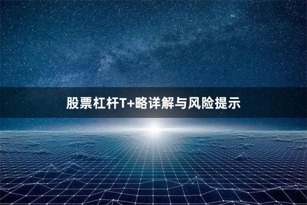 股票杠杆T+略详解与风险提示