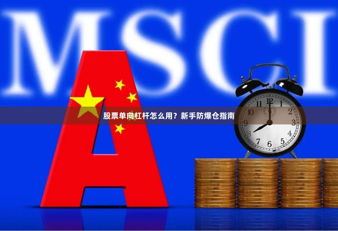 股票单向杠杆怎么用？新手防爆仓指南